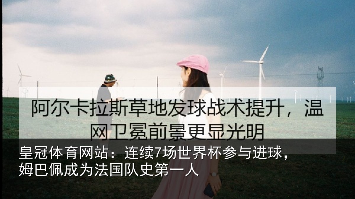 皇冠体育网站:连续7场世界杯参与进球,姆巴佩成为法国队史第一人